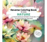 Reverse Coloring Book for Adults - Nature: 40 Vibrant Watercolor Designs of Landscapes, Flowers, Animals, Fruits, and More for Stress Relief, Mindful ... Creativity (Vibrant Reverse Coloring Book)