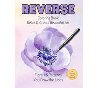 Reverse Coloring Book for Adults: Relax & Create Beautiful Floral Art | No Drawing Skills Needed | Florals & Patterns You Complete