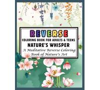 Reverse Coloring Book for Adults & Teens: Nature’s Whisper - A Meditative Reverse Coloring Book of Nature’s Art