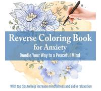 Reverse Coloring Book for Anxiety: Doodle Your Way to a Peaceful Mind, with top tips to help increase mindfulness and aid in relaxation