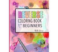 Reverse Coloring Book for Beginner: Improve your creativity, all you need is a pen: Unique coloring experience that challenges yours skills and relaxing your mind.
