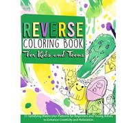 Reverse Coloring Book for Kids and Teens: 51 Satisfying Watercolor Patterns for Beginners and Young Artists to Enhance Creativity and Relaxation. ... Books for Stress Relief & Creativity)