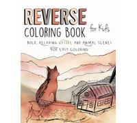 Reverse Coloring Book for Kids: Bold, Relaxing Nature and Animal Scenes for Easy Coloring (Reverse Coloring Books for Stress Relief & Creativity)