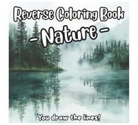 Reverse Coloring Book - Nature- You draw the lines! Beautiful Landscapes to Color: Serene Watercolor Landscapes to Inspire Your Imagination and Creativity (Reverse Coloring Book Series)