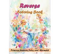 Reverse Coloring Book Princess, Unicorn, Fairy, and Mermaid: Princess, Unicorn, Fairy, And Mermaid Cute Coloring Book, Whimsical Watercolor Art Book, ... Book, Reverse Coloring Book For Girls