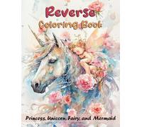 Reverse Coloring Book Princess, Unicorn, Fairy, and Mermaid: Unicorn Princess Coloring Book, Mermaid Fairy Coloring Pages, Magical Fantasy Coloring ... Coloring Book, Creative Drawing Activity Book