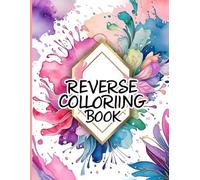 Reverse Coloring Book: Turn Color Into Art , Relaxing Mindfulness Drawing for All Ages
