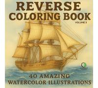 REVERSE COLORING BOOK: VOLUME 3: 40 AMAZING WATERCOLOR ILLUSTRATIONS. STOP COLORING INSIDE THE LINES AND START CREATING THEM, REVERSE COLORING BOOK ... NOT ABOUT PERFECTION, IT'S ABOUT EXPLORATION.