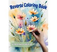 Reverse Coloring Book: Wild Flowers Edition