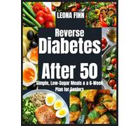 Reverse Diabetes After 50: Simple, Low-Sugar Meals & a 6-Week Plan for Seniors