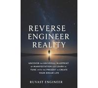 Reverse Engineer Reality: Uncover the Universal Blueprint of Manifestation and Learn to Tune into the Present to Create Your Dream Life.