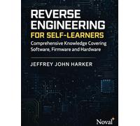 Reverse Engineering for Self-learners: Comprehensive Knowledge Covering Software, Firmware and Hardware (Tech Mastery for Self-Learners)