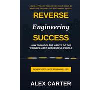 Reverse Engineering Success: How to Model the Habits of the World's Most Successful People