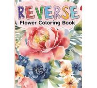 Reverse Flower Coloring Book For Adults: Featuring 45 Beautiful and Unique Watercolor Floral Designs to Trace, Doodle and Draw. Perfect for Stress ... in Large Print. (Relaxing Reverse Coloring)