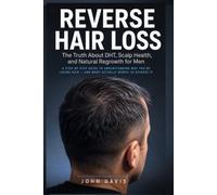 Reverse Hair Loss: The Truth About DHT, Scalp Health, and Natural Regrowth for Men - A Step-by-Step Guide to Understanding Why You're Losing Hair and ... to Reverse It (The Full Head Again Series)