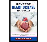 REVERSE HEART DISEASE NATURALLY: Unclog Arteries, Lower Cholesterol & Prevent Heart Attacks