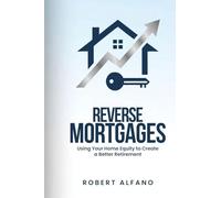 Reverse Mortgages: Using Your Home Equity to Create a Better Retirement