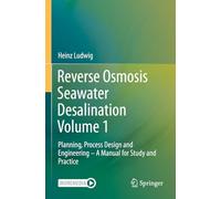 Reverse Osmosis Seawater Desalination Volume 1: Planning, Process Design and Engineering - A Manual for Study and Practice