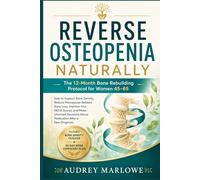 Reverse Osteopenia Naturally : The 12-Month Bone Rebuilding Protocol for Women 45-65: How to Support Bone Density, Reduce Menopause-Related Bone Loss and Improve Your DEXA Scores