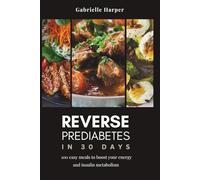 Reverse Prediabetes in 30 Days: 100 Easy Recipes to Boost Insulin Metabolism and Immunity: Easy Diabetes Cookbook Low Glycemic Recipes