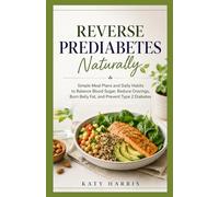 REVERSE PREDIABETES NATURALLY: Simple Meal Plans and Daily Habits to Balance Blood Sugar, Reduce Cravings, Burn Belly Fat, and Prevent Type 2 Diabetes