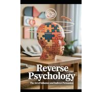 Reverse Psychology: The Art of Influence and Indirect Persuasion