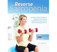 Reverse Sarcopenia: An Easy-to-Follow Program to Keep Muscles Strong and Youthful While Reducing Your Risk of Developing Dementia