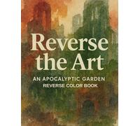 Reverse the Art: A Post-Apocalyptic Reverse Color Book with Abstract Watercolor Gardens and Ruins for Adults and Teens (Reverse the Art Series)
