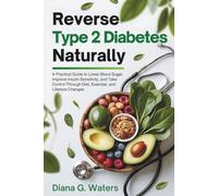 Reverse Type 2 Diabetes Naturally: A Practical Guide to Lower Blood Sugar, Improve Insulin Sensitivity, and Take Control Through Diet, Exercise, and Lifestyle Changes