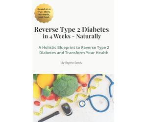 Reverse Type 2 Diabetes Naturally In 4 Weeks: A Holistic Blueprint to Reverse Type 2 Diabetes And Transform Your Health (Reverse Type 2 & Keto Lifestyle Guides)