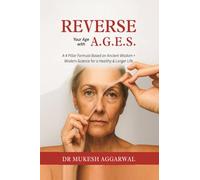 REVERSE YOUR AGE WITH A.G.E.S.: A 4 Pillar Formula Based on Ancient Wisdom + Modern Science for a Healthy & Longer Life