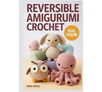 REVERSIBLE AMIGURUMI CROCHET: Adorable 2-in-1 Flip Patterns: A Step-by-Step Guide to Creating Reversible Plushies, Kawaii Stuffed Animals, and Magical Handmade Gifts (The Crochet Craft Library)