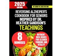 Reversing Alzheimer's Cookbook For Seniors Inspired By Dr. Heather Sandison’s Teachings: Nutrient-Rich Dishes for Clearer Thinking and Vitality (Dr. Sarah’s Whole Family Wellness Cookbook Series)