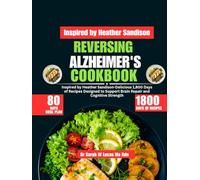 Reversing Alzheimer's Cookbook: Inspired by Heather Sandison-Delicious 1,800 Days of Recipes Designed to Support Brain Repair and Cognitive Strength (Dr. Sarah’s Whole Family Wellness Cookbook Series)