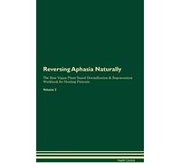 Reversing Aphasia Naturally The Raw Vegan Plant-Based Detoxification & Regeneration Workbook for Healing Patients. Volume 2