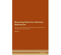 Reversing Calicivirus Infection: Deficiencies The Raw Vegan Plant-Based Detoxification & Regeneration Workbook for Healing Patients. Volume 4