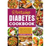 Reversing Diabetes Cookbook: A Beginner's Guide To Reversing Prediabetes With 1200-Days Easy Healthy And Low-Carb Recipes For Savory Solutions To Reverse Diabetes And Reclaim Vitality