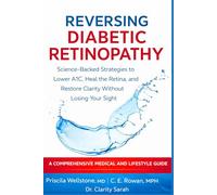 REVERSING DIABETIC RETINOPATHY: Science-Backed Strategies to Lower A1C, Heal the Retina, and Restore Clarity Without Losing Your Sight