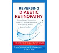 REVERSING DIABETIC RETINOPATHY: Science-Backed Strategies to Lower A1C, Heal the Retina, and Restore Clarity Without Losing Your Sight