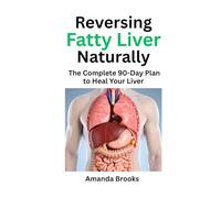 Reversing Fatty Liver Naturally: The Complete 90-Day Plan to Heal Your Liver Through Diet, Phyical Exercise, and Lifestyle Change
