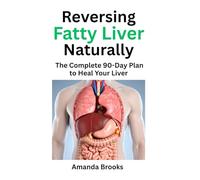 Reversing Fatty Liver Naturally: The Complete 90-Day Plan to Heal Your Liver Through Diet, Phyical Exercise, and Lifestyle Change