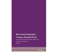 Reversing Geographic Tongue: Healing Herbs The Raw Vegan Plant-Based Detoxification & Regeneration Workbook for Healing Patients. Volume 8