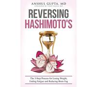 Reversing Hashimoto's: A 3-Step Process for Losing Weight, Ending Fatigue and Reducing Brain Fog