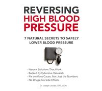 Reversing High Blood Pressure: 7 Natural Secrets to Safely Lower Blood Pressure: Natural Remedies to Lower High Blood Pressure Fast Using Diet, ... Changes (The Natural Healing Series)