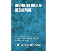 REVERSING INSULIN RESISTANCE: A Science-Based Guide to Preventing Type 2 Diabetes, Restoring Metabolic Health, and Reclaiming Your Energy