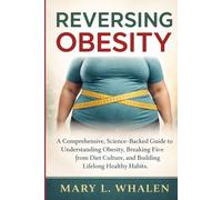 Reversing Obesity: A Comprehensive, Science-Backed Guide to Understanding Obesity, Breaking Free from Diet Culture, and Building Lifelong Healthy Habits