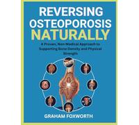 Reversing Osteoporosis Naturally: A Proven, Non-Medical Approach to Supporting Bone Density and Physical Strength