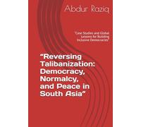 “Reversing Talibanization: Democracy, Normalcy, and Peace in South Asia”: “Case Studies and Global Lessons for Building Inclusive Democracies”