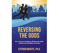 Reversing the Odds: How I Took Control of Diabetes, Reclaimed My Health, and Built a Life of Discipline and Freedom
