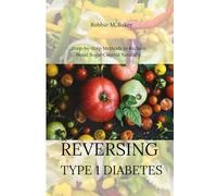 Reversing type 1 diabetes: Step-by-Step Methods to Reclaim Blood Sugar Control Naturally